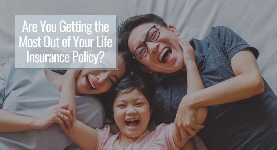 Are You Getting the Most Out of Your Life Insurance Policy? 