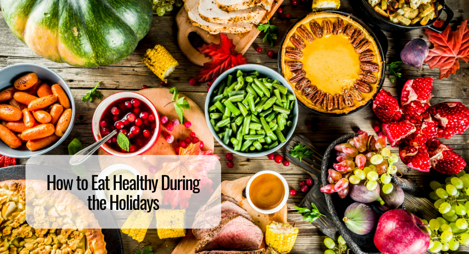 How to Eat Healthy During the Holidays 