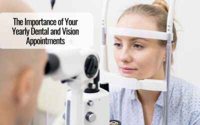 The Importance of Your Yearly Dental and Vision Appointments
